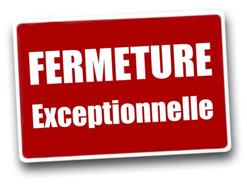 FERMETURE EXCEPTIONNELLE
