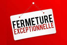 FERMETURE EXCEPTIONNELLE